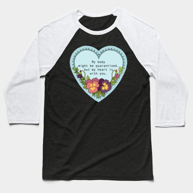 My body might be quarantined but my heart is with you Baseball T-Shirt by FabulouslyFeminist